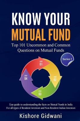 Know Your Mutual Fund: Top 101 Uncommon and Common Questions on Mutual Funds - Kishore Gidwani
