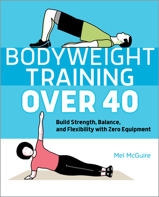 Bodyweight Training Over 40: Build Strength, Balance, and Flexibility with Zero Equipment - Mel Mcguire
