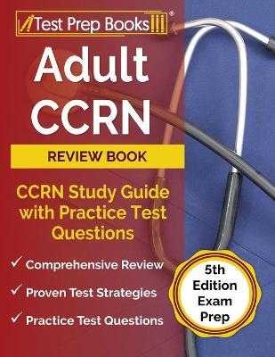 Adult CCRN Review Book: CCRN Study Guide with Practice Test Questions [5th Edition Exam Prep] - Joshua Rueda