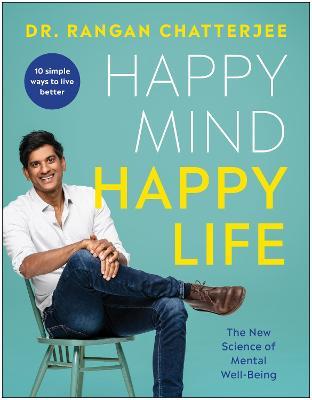 Happy Mind, Happy Life: The New Science of Mental Well-Being - Rangan Chatterjee