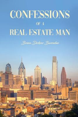 Confessions of a Real Estate Man - Brian Dickens Barrabee