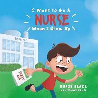 I Want to Be a Nurse When I Grow Up - Nurse Blake