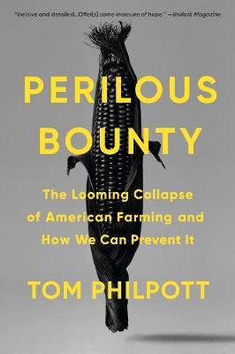 Perilous Bounty: The Looming Collapse of American Farming and How We Can Prevent It - Tom Philpott