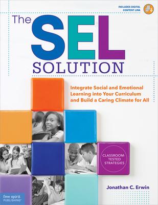 The Sel Solution: Integrate Social and Emotional Learning Into Your Curriculum and Build a Caring Climate for All - Jonathan C. Erwin
