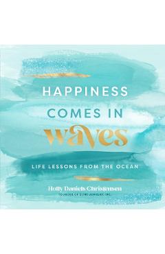 Happiness Comes in Waves: Life Lessons from the Oceanvolume 7 - Holly Daniels Christensen