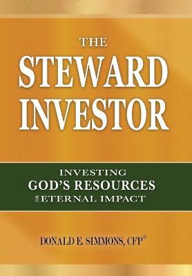 The Steward Investor: Investing God's Resources for Eternal Impact - Donald E. Simmons