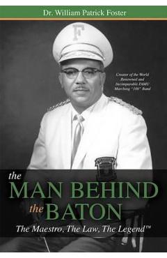 Coperta cărții 'The Man Behind the Baton: The Maestro, the Law, the Legend(tm) - William Patrick Foster'
