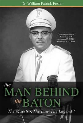 Coperta cărții 'The Man Behind the Baton: The Maestro, the Law, the Legend(tm) - William Patrick Foster'