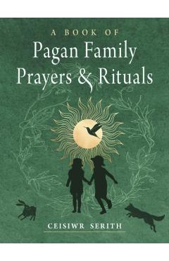 A Book of Pagan Family Prayers and Rituals - Ceisiwr Serith