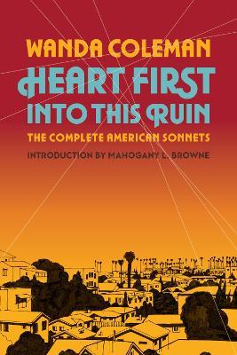 Heart First Into This Ruin: The Complete American Sonnets - Wanda Coleman