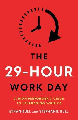 The 29-Hour Work Day: A High Performer's Guide to Leveraging Your EA - Ethan Bull