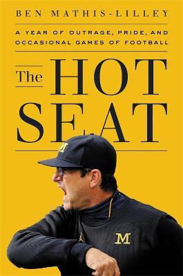 The Hot Seat: A Year of Outrage, Pride, and Occasional Games of College Football - Ben Mathis-lilley