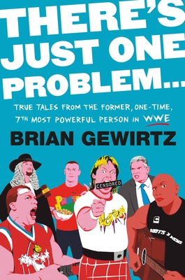 There's Just One Problem...: True Tales from the Former, One-Time, 7th Most Powerful Person in Wwe - Brian Gewirtz