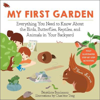 My First Garden: Everything You Need to Know about the Birds, Butterflies, Reptiles, and Animals in Your Backyard - Bénédicte Boudassou