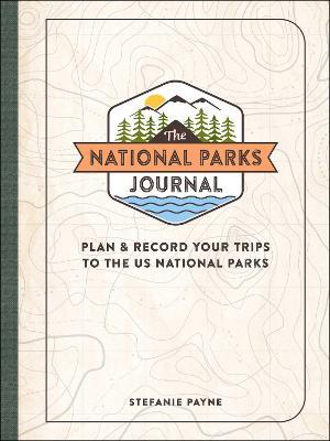 The National Parks Journal: Plan & Record Your Trips to the Us National Parks - Stefanie Payne