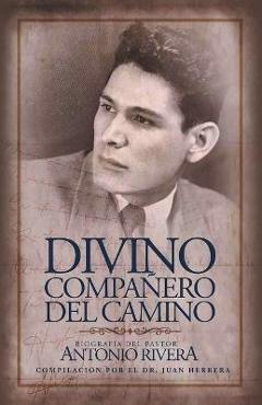 Coperta cărții 'Divino Compa�ero Del Camino: Biograf�a Del Pastor Antonio Rivera Compilaci�n Por El Juan D. Herrera - Juan Herrera'
