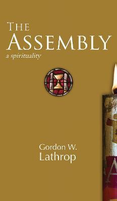 The Assembly: A Spirituality - Gordon W. Lathrop