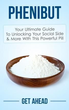 Phenibut: Your Ultimate Guide To Unlocking Your Social Side & More With This Powerful Pill - Get Ahead