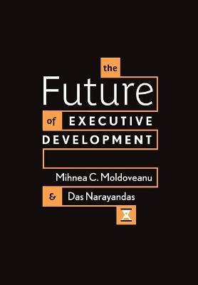 The Future of Executive Development - Mihnea C. Moldoveanu