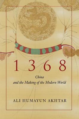 1368: China and the Making of the Modern World - Ali Humayun Akhtar