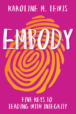 Embody: Five Keys to Leading with Integrity - Karoline M. Lewis