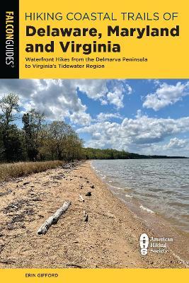 Hiking Coastal Trails of Delaware, Maryland, and Virginia: Waterfront Hikes from the Delmarva Peninsula to Virginia's Tidewater Region - Erin Gifford