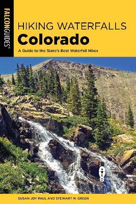 Hiking Waterfalls Colorado: A Guide to the State's Best Waterfall Hikes - Susan Joy Paul