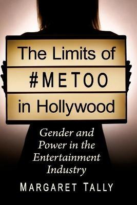 Limits of #Metoo in Hollywood: Gender and Power in the Entertainment Industry - Margaret Tally