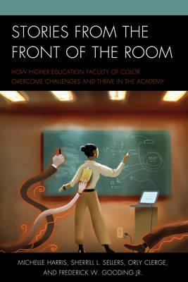Stories from the Front of the Room: How Higher Education Faculty of Color Overcome Challenges and Thrive in the Academy - Michelle Harris