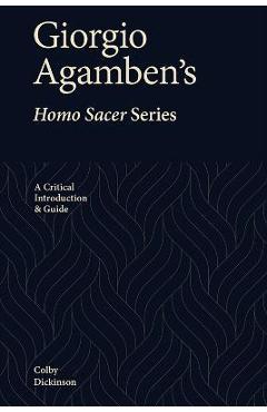 Coperta cărții 'Giorgio Agamben's Homo Sacer Series: A Critical Introduction and Guide - Colby Dickinson'