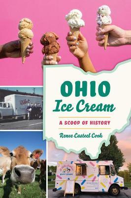 Ohio Ice Cream: A Scoop of History - Renee Casteel Cook