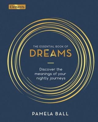 The Essential Book of Dreams: Discover the Meanings of Your Nightly Journeys - Pamela Ball