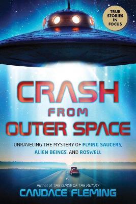 Crash from Outer Space: Unraveling the Mystery of Flying Saucers, Alien Beings, and Roswell (Scholastic Focus) - Candace Fleming