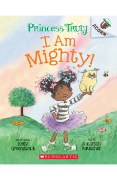 I Am Mighty: An Acorn Book (Princess Truly #6) - Kelly Greenawalt