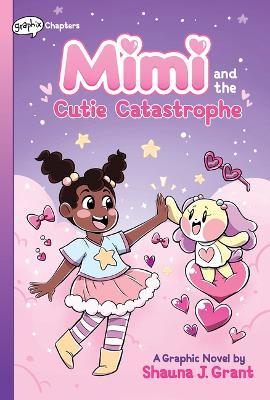 Mimi and the Cutie Catastrophe: A Graphix Chapters Book (Mimi #1) - Shauna J. Grant