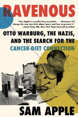 Ravenous: Otto Warburg, the Nazis, and the Search for the Cancer-Diet Connection - Sam Apple
