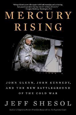 Mercury Rising: John Glenn, John Kennedy, and the New Battleground of the Cold War - Jeff Shesol
