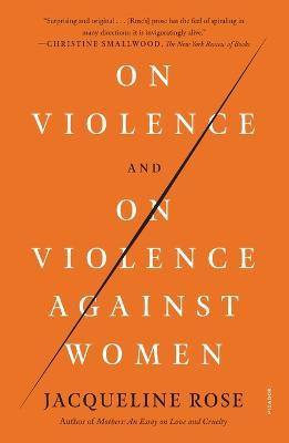 On Violence and on Violence Against Women - Jacqueline Rose