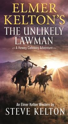 Elmer Kelton's the Unlikely Lawman: A Hewey Calloway Adventure - Steve Kelton