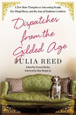 Dispatches from the Gilded Age: A Few More Thoughts on Interesting People, Far-Flung Places, and the Joys of Southern Comforts - Julia Reed