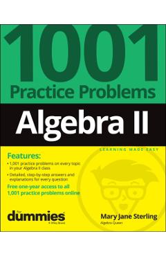 Algebra II: 1001 Practice Problems for Dummies (+ Free Online Practice) - Mary Jane Sterling
