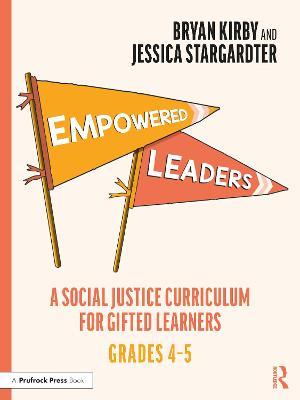 Empowered Leaders: A Social Justice Curriculum for Gifted Learners, Grades 4-5 - Bryan Kirby