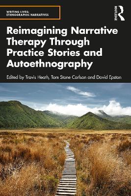 Reimagining Narrative Therapy Through Practice Stories and Autoethnography - Travis Heath