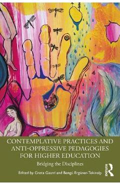 Coperta cărții 'Contemplative Practices and Anti-Oppressive Pedagogies for Higher Education: Bridging the Disciplines - Greta Gaard'
