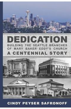 Poza produsului Dedication: Building the Seattle Branches of Mary Baker Eddy's Church, A Centennial Story - Part 1: 1889 to 1929 - Cindy Peyser Safronoff