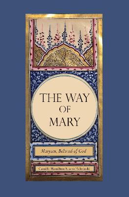 The Way of Mary: Maryam, Beloved of God - Camille Helminski