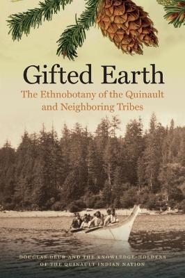 Gifted Earth: The Ethnobotany of the Quinault and Neighboring Tribes - Douglas Deur