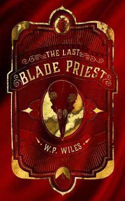 The Last Blade Priest - W. P. Wiles