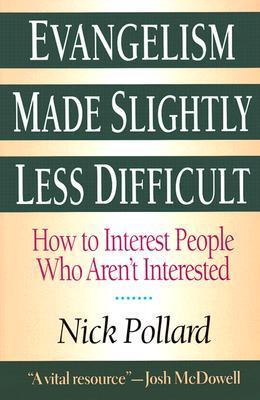 Evangelism Made Slightly Less Difficult: How to Interest People Who Aren't Interested - Nick Pollard