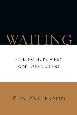 Waiting: Finding Hope When God Seems Silent - Ben Patterson